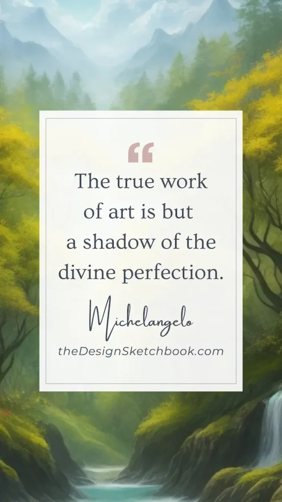 70. "The true work of art is but a shadow of the divine perfection." - Michelangelo